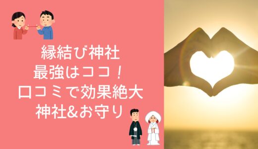 縁結び神社最強はココ！口コミで効果絶大の神社・お守りまとめ