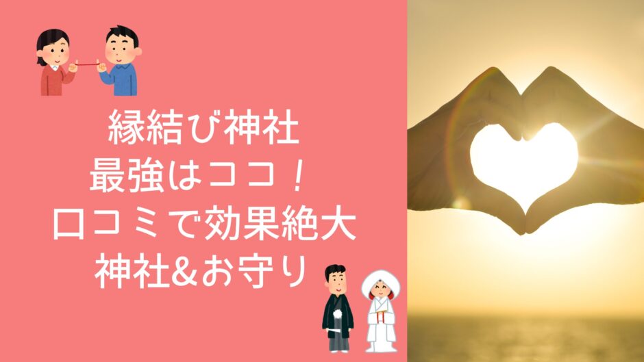 縁結び神社最強はココ！口コミで効果絶大の神社・お守りまとめ