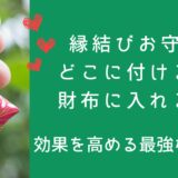 縁結びお守りどこに付ける？財布に入れる？効果を高める最強な持ち方
