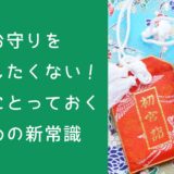 お守りを返納したくない！記念にとっておくための新常識