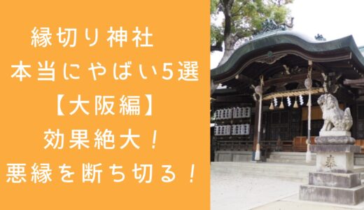 縁切り神社 本当にやばい5選【大阪編】効果絶大！悪縁を断ち切る！
