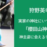 狩野英孝 実家の神社にいついる？「櫻田山神社」神主姿に会えるチャンス