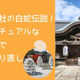 姫島神社の白蛇伝説！スピリチュアルなご利益で人生やり直し！