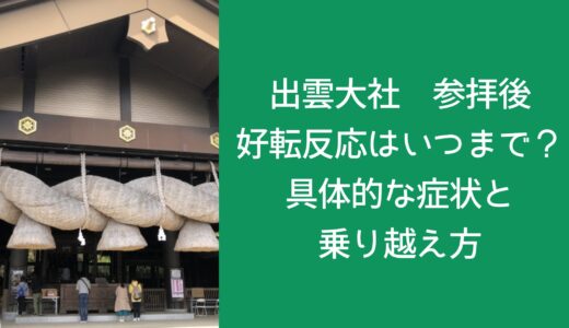 出雲大社 参拝後 好転反応はいつまで？具体的な症状と乗り越え方
