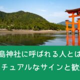 厳島神社に呼ばれる人とは?スピリチュアルなサインと歓迎の証