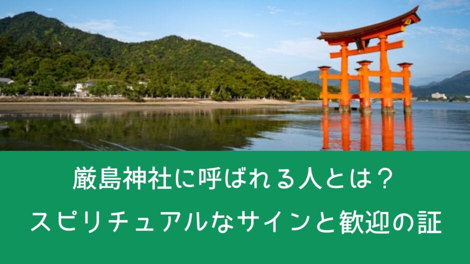 厳島神社に呼ばれる人とは？スピリチュアルなサインと歓迎の証